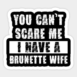 YOU CAN'T SCARE ME I HAVE A BRUNETTE WIFE Sticker